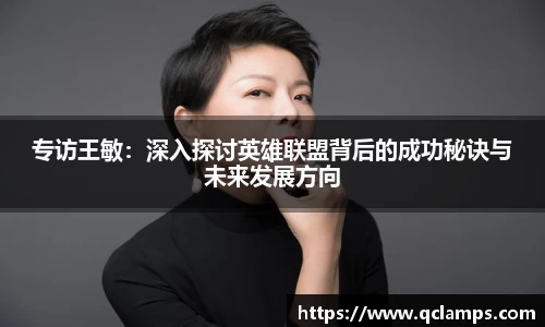 专访王敏：深入探讨英雄联盟背后的成功秘诀与未来发展方向