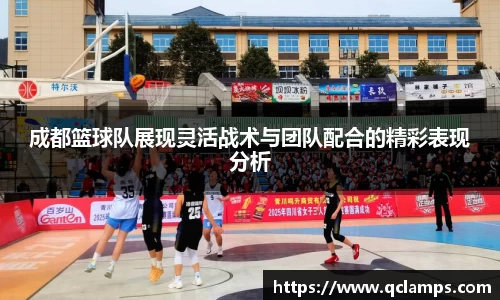 成都篮球队展现灵活战术与团队配合的精彩表现分析