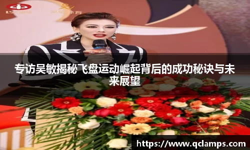 专访吴敏揭秘飞盘运动崛起背后的成功秘诀与未来展望