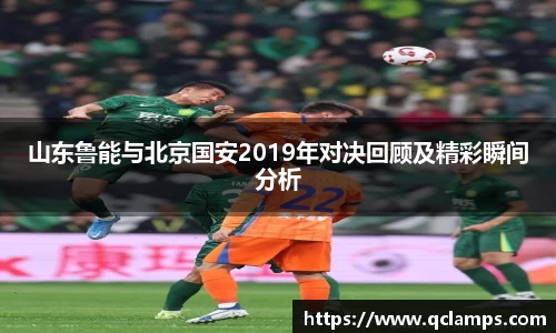 山东鲁能与北京国安2019年对决回顾及精彩瞬间分析