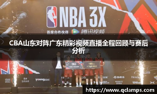 CBA山东对阵广东精彩视频直播全程回顾与赛后分析