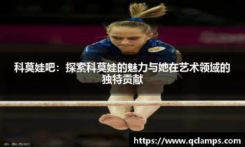 科莫娃吧：探索科莫娃的魅力与她在艺术领域的独特贡献
